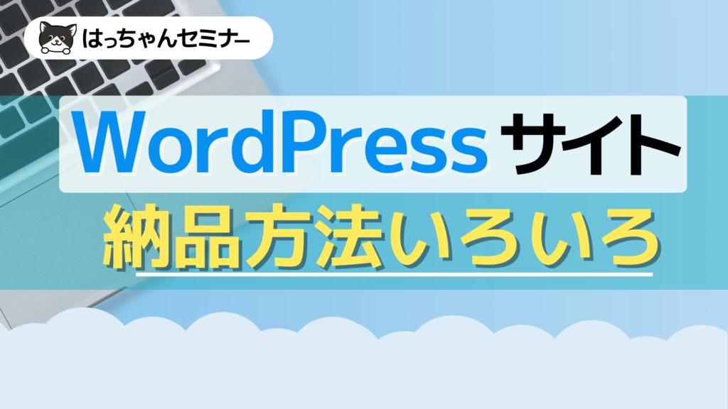 WordPressサイトの納品方法いろいろ～引っ越し・リニューアルでも活用できます～